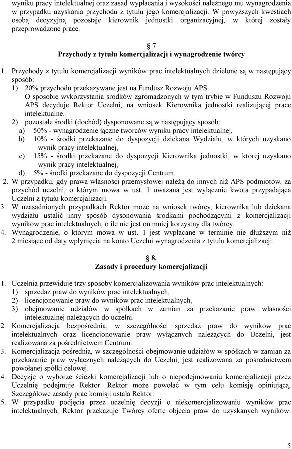 Przychody z tytułu komercjalizacji wyników prac intelektualnych dzielone są w następujący sposób: 1) 20% przychodu przekazywane jest na Fundusz Rozwoju APS.