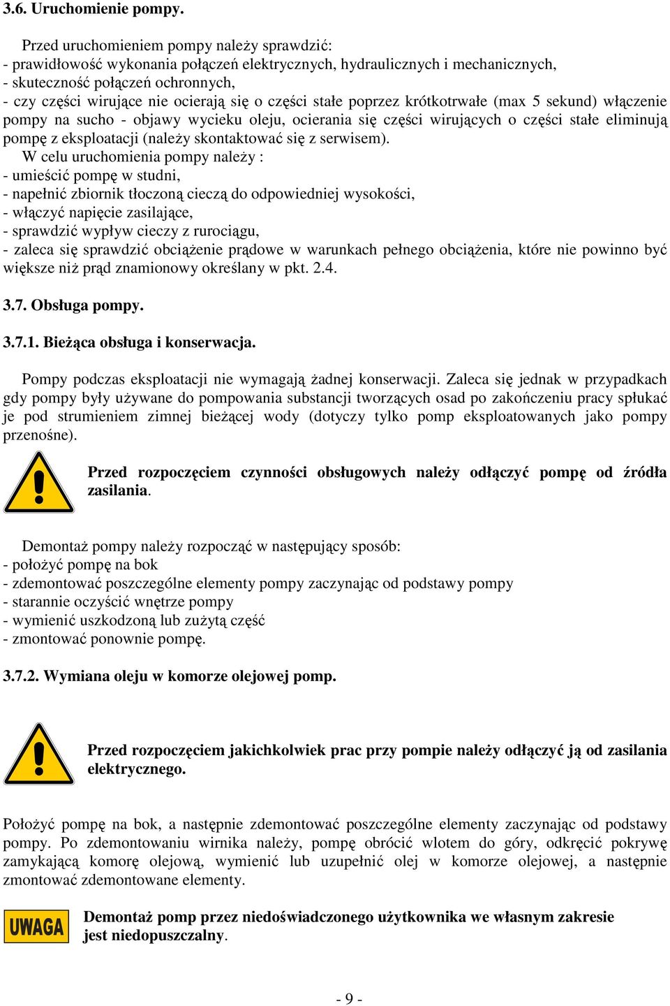 o części stałe poprzez krótkotrwałe (max 5 sekund) włączenie pompy na sucho - objawy wycieku oleju, ocierania się części wirujących o części stałe eliminują pompę z eksploatacji (należy skontaktować