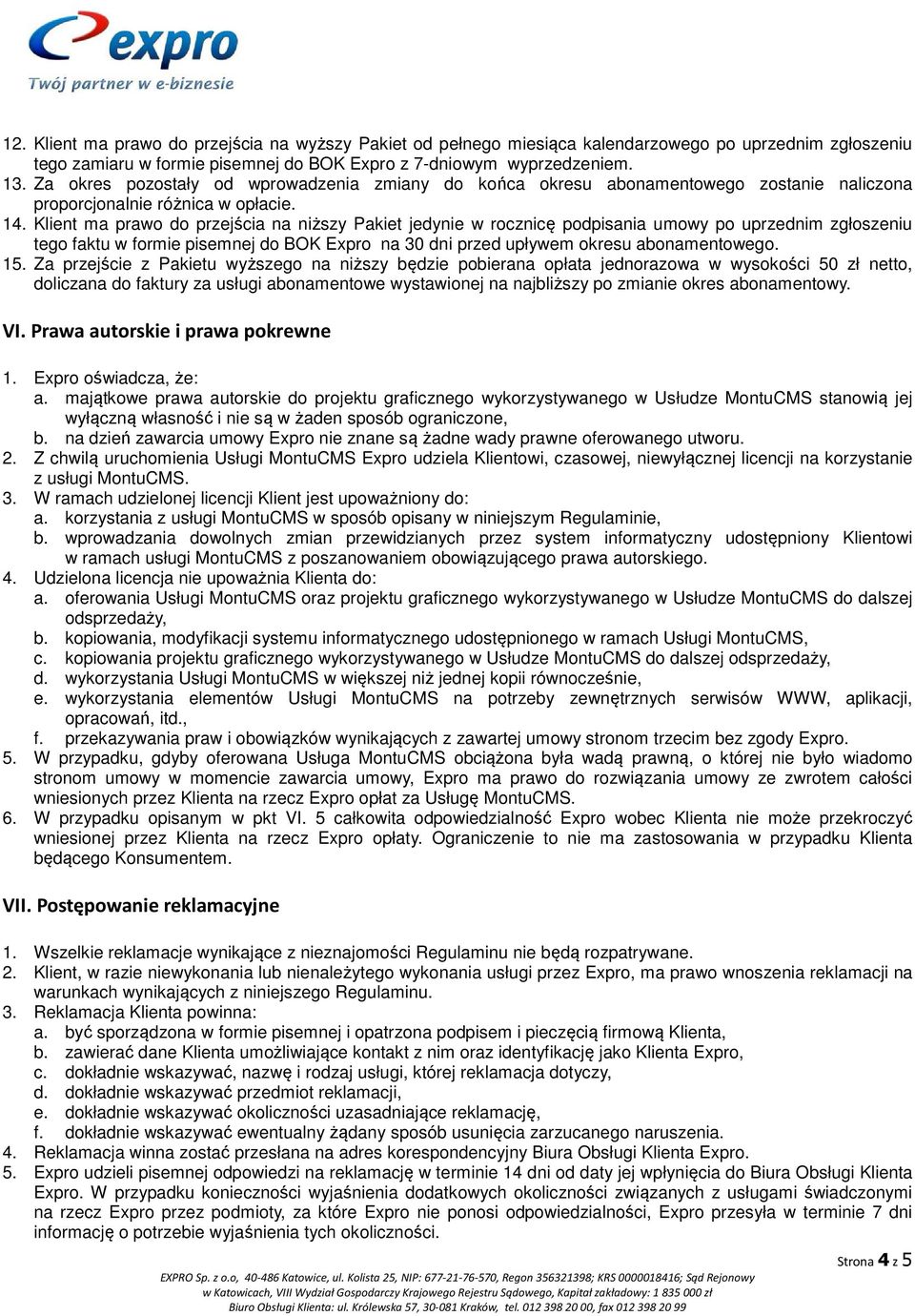 Klient ma prawo do przejścia na niższy Pakiet jedynie w rocznicę podpisania umowy po uprzednim zgłoszeniu tego faktu w formie pisemnej do BOK Expro na 30 dni przed upływem okresu abonamentowego. 15.