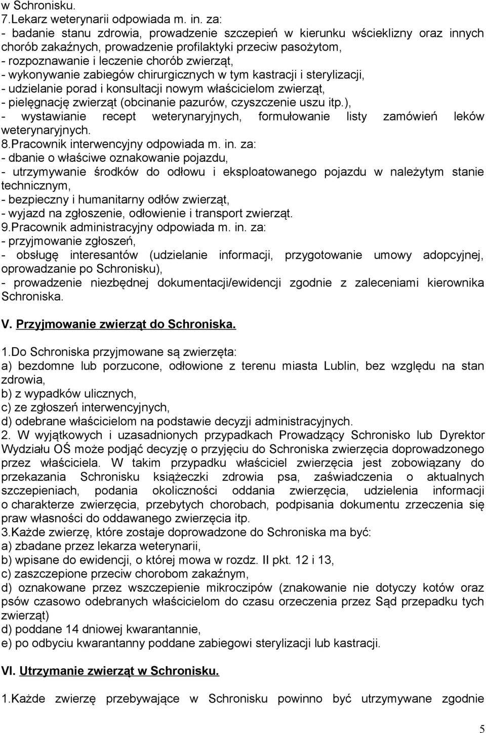 wykonywanie zabiegów chirurgicznych w tym kastracji i sterylizacji, - udzielanie porad i konsultacji nowym właścicielom zwierząt, - pielęgnację zwierząt (obcinanie pazurów, czyszczenie uszu itp.