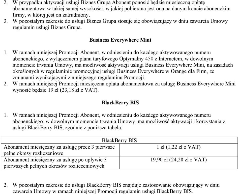 W ramach niniejszej Promocji Abonent, w odniesieniu do każdego aktywowanego numeru abonenckiego, z wyłączeniem planu taryfowego Optymalny 450 z Internetem, w dowolnym momencie trwania Umowy, ma