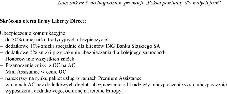 kolejnego samochodu Honorowanie wszystkich zniżek Przenoszenie zniżki z OC na AC Mini Assistance w cenie OC najszerszy na rynku pakiet usług w ramach