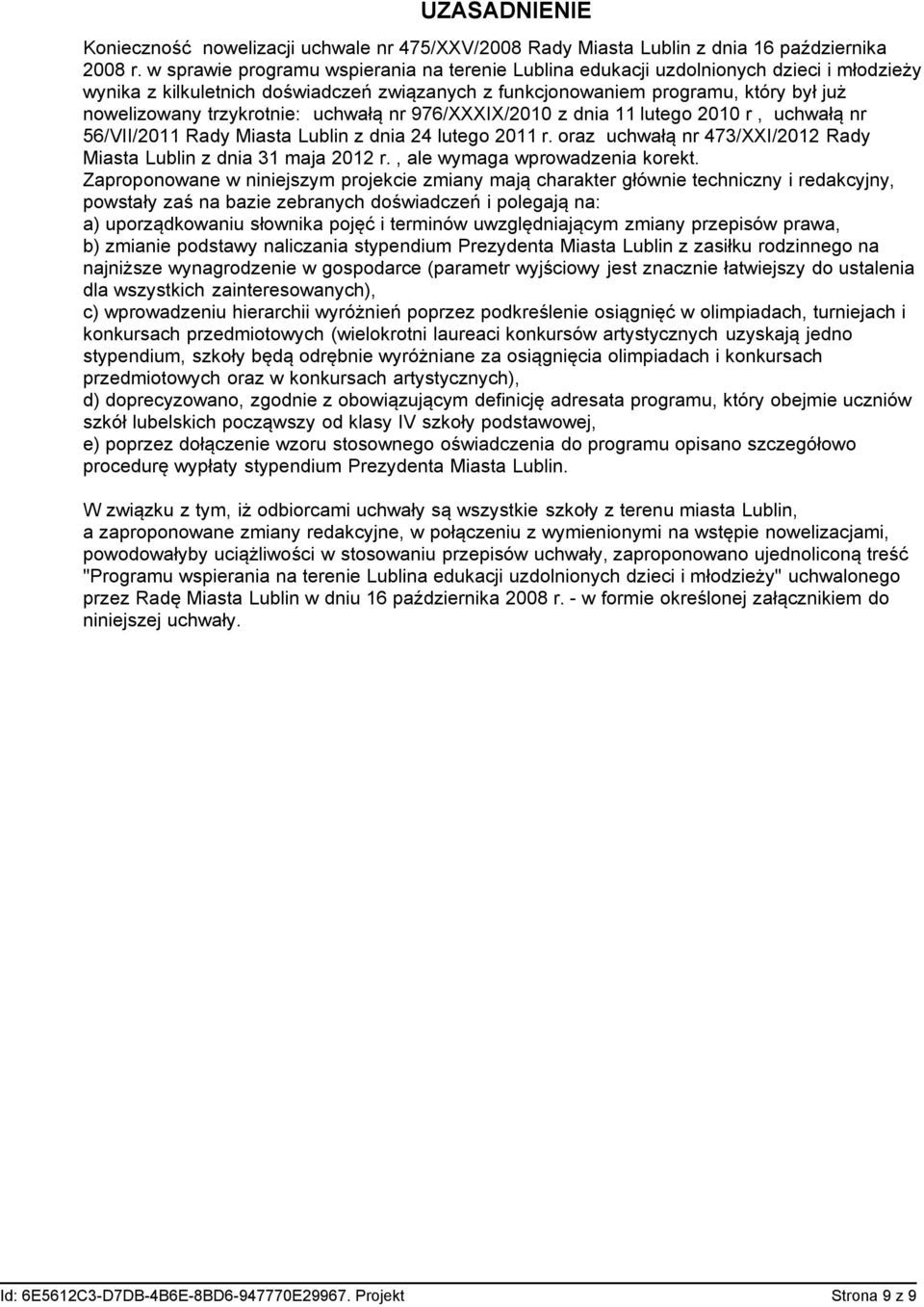 trzykrotnie: uchwałą nr 976/XXXIX/2010 z dnia 11 lutego 2010 r, uchwałą nr 56/VII/2011 Rady Miasta Lublin z dnia 24 lutego 2011 r.