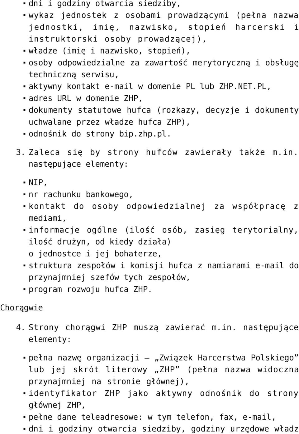 PL, adres URL w domenie ZHP, dokumenty statutowe hufca (rozkazy, decyzje i dokumenty uchwalane przez władze hufca ZHP), odnośnik do strony bip.zhp.pl. 3. Zaleca się by strony hufców zawierały także m.