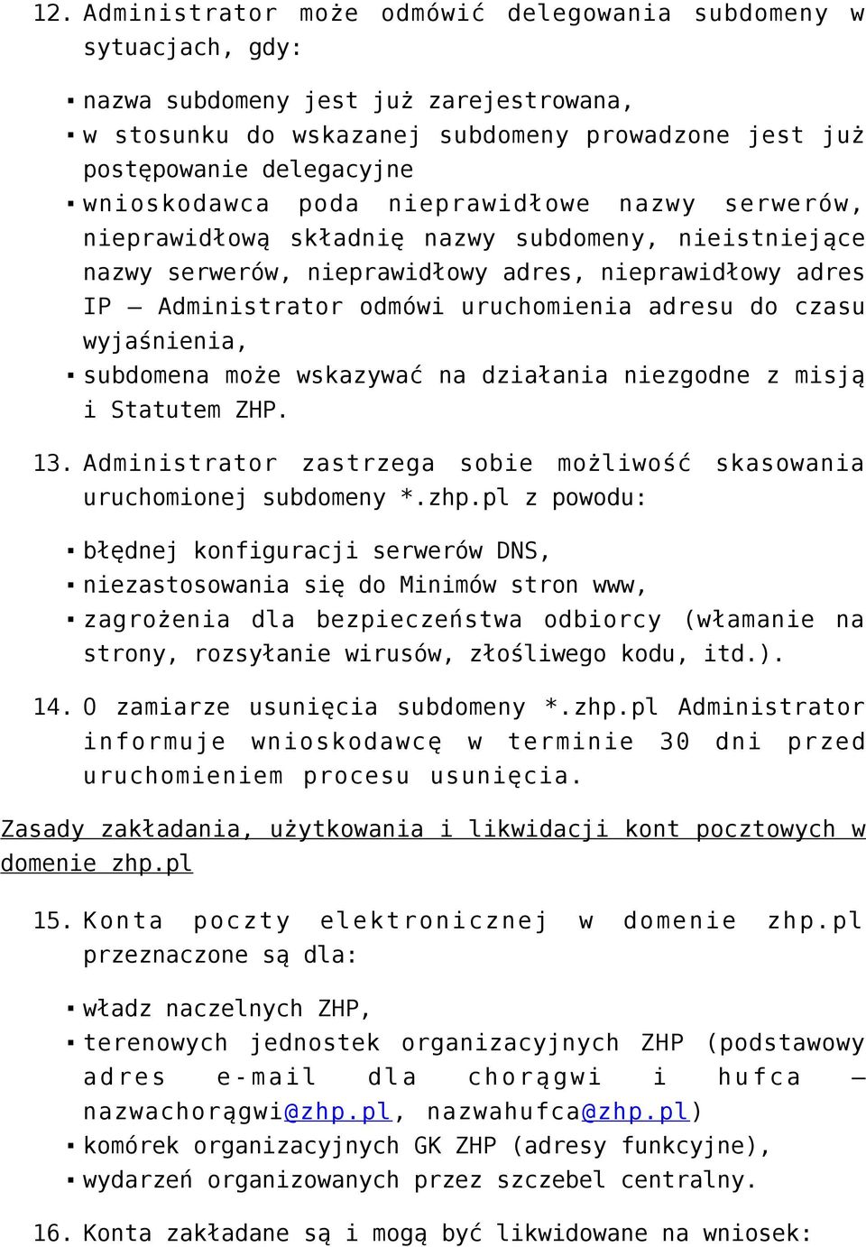 adresu do czasu wyjaśnienia, subdomena może wskazywać na działania niezgodne z misją i Statutem ZHP. 13. Administrator zastrzega sobie możliwość skasowania uruchomionej subdomeny *.zhp.