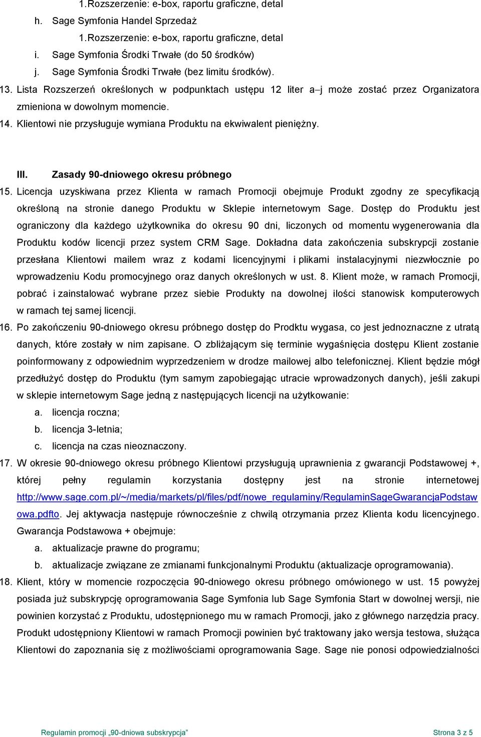 Klientowi nie przysługuje wymiana Produktu na ekwiwalent pieniężny. III. Zasady 90-dniowego okresu próbnego 15.