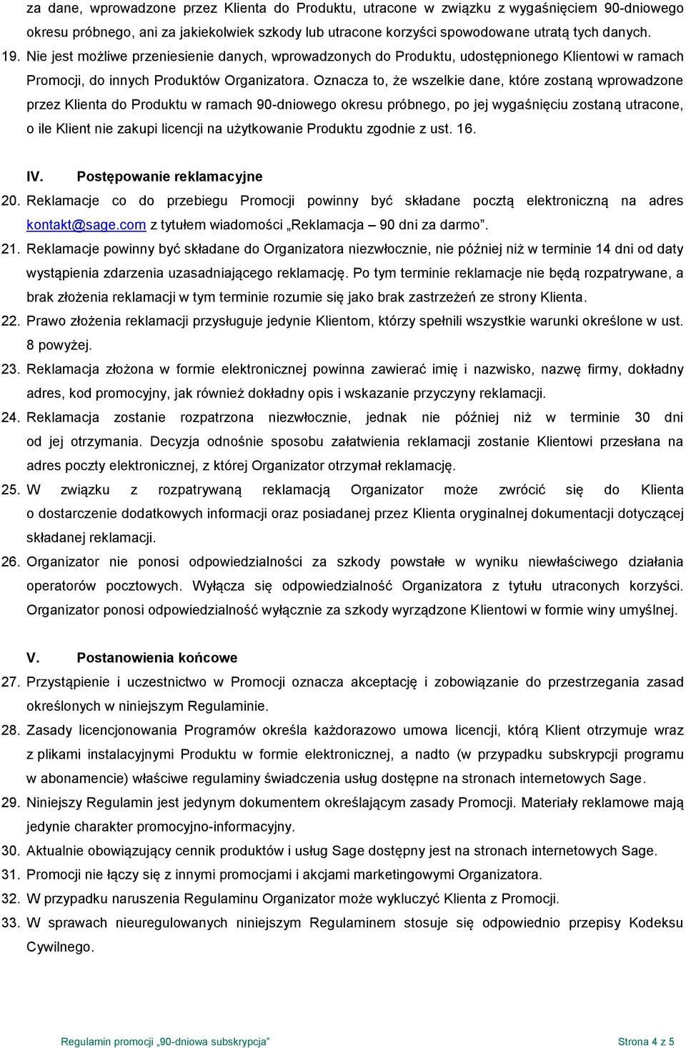 Oznacza to, że wszelkie dane, które zostaną wprowadzone przez Klienta do Produktu w ramach 90-dniowego okresu próbnego, po jej wygaśnięciu zostaną utracone, o ile Klient nie zakupi licencji na