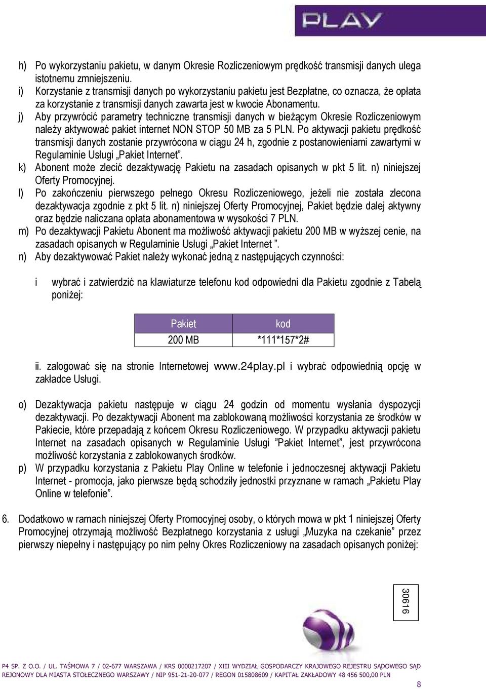 j) Aby przywrócić parametry techniczne transmisji danych w bieŝącym Okresie Rozliczeniowym naleŝy aktywować pakiet internet NON STOP 50 MB za 5 PLN.