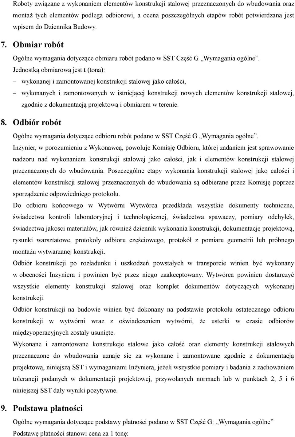 Jednostką obmiarową jest t (tona): wykonanej i zamontowanej konstrukcji stalowej jako całości, wykonanych i zamontowanych w istniejącej konstrukcji nowych elementów konstrukcji stalowej, zgodnie z