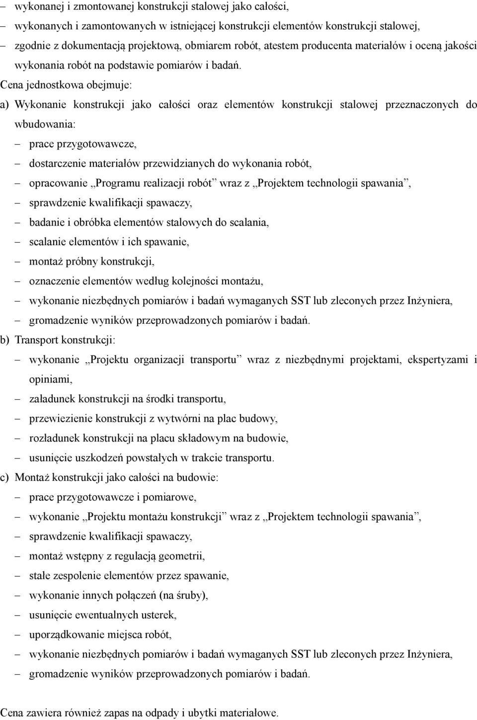 Cena jednostkowa obejmuje: a) Wykonanie konstrukcji jako całości oraz elementów konstrukcji stalowej przeznaczonych do wbudowania: prace przygotowawcze, dostarczenie materiałów przewidzianych do