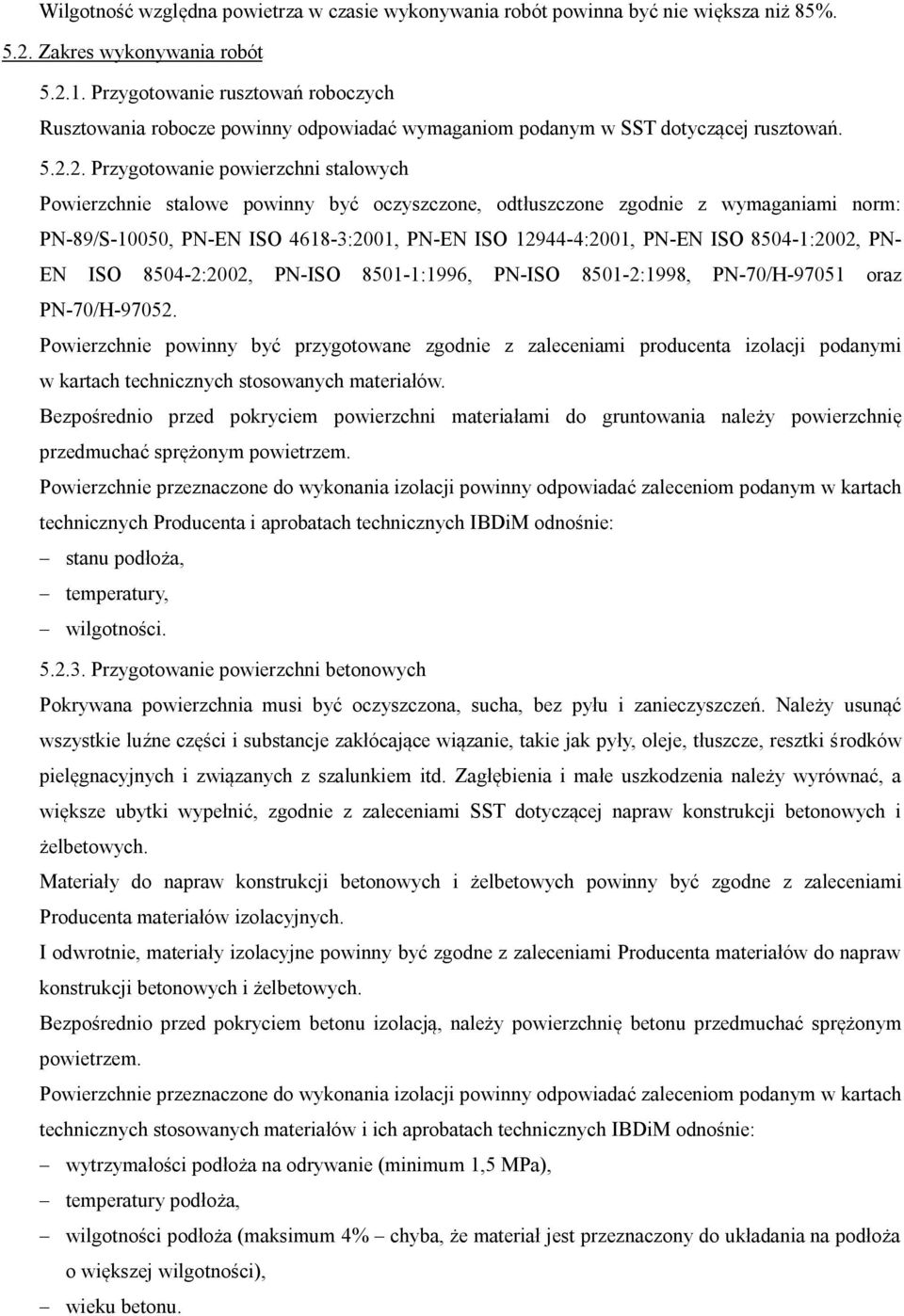 2. Przygotowanie powierzchni stalowych Powierzchnie stalowe powinny być oczyszczone, odtłuszczone zgodnie z wymaganiami norm: PN-89/S-10050, PN-EN ISO 4618-3:2001, PN-EN ISO 12944-4:2001, PN-EN ISO