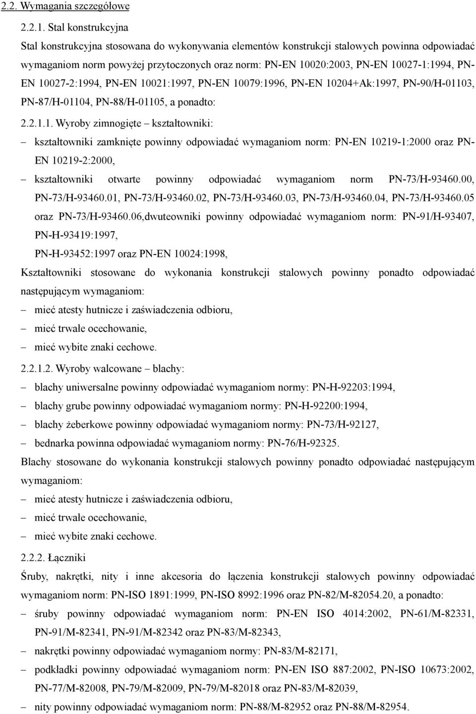 10027-1:1994, PN- EN 10027-2:1994, PN-EN 10021:1997, PN-EN 10079:1996, PN-EN 10204+Ak:1997, PN-90/H-01103, PN-87/H-01104, PN-88/H-01105, a ponadto: 2.2.1.1. Wyroby zimnogięte kształtowniki: