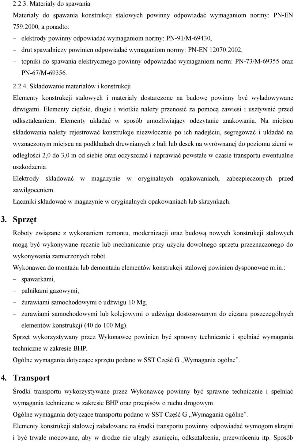 spawalniczy powinien odpowiadać wymaganiom normy: PN-EN 12070:2002, topniki do spawania elektrycznego powinny odpowiadać wymaganiom norm: PN-73/M-69355 oraz PN-67/M-69356. 2.2.4.