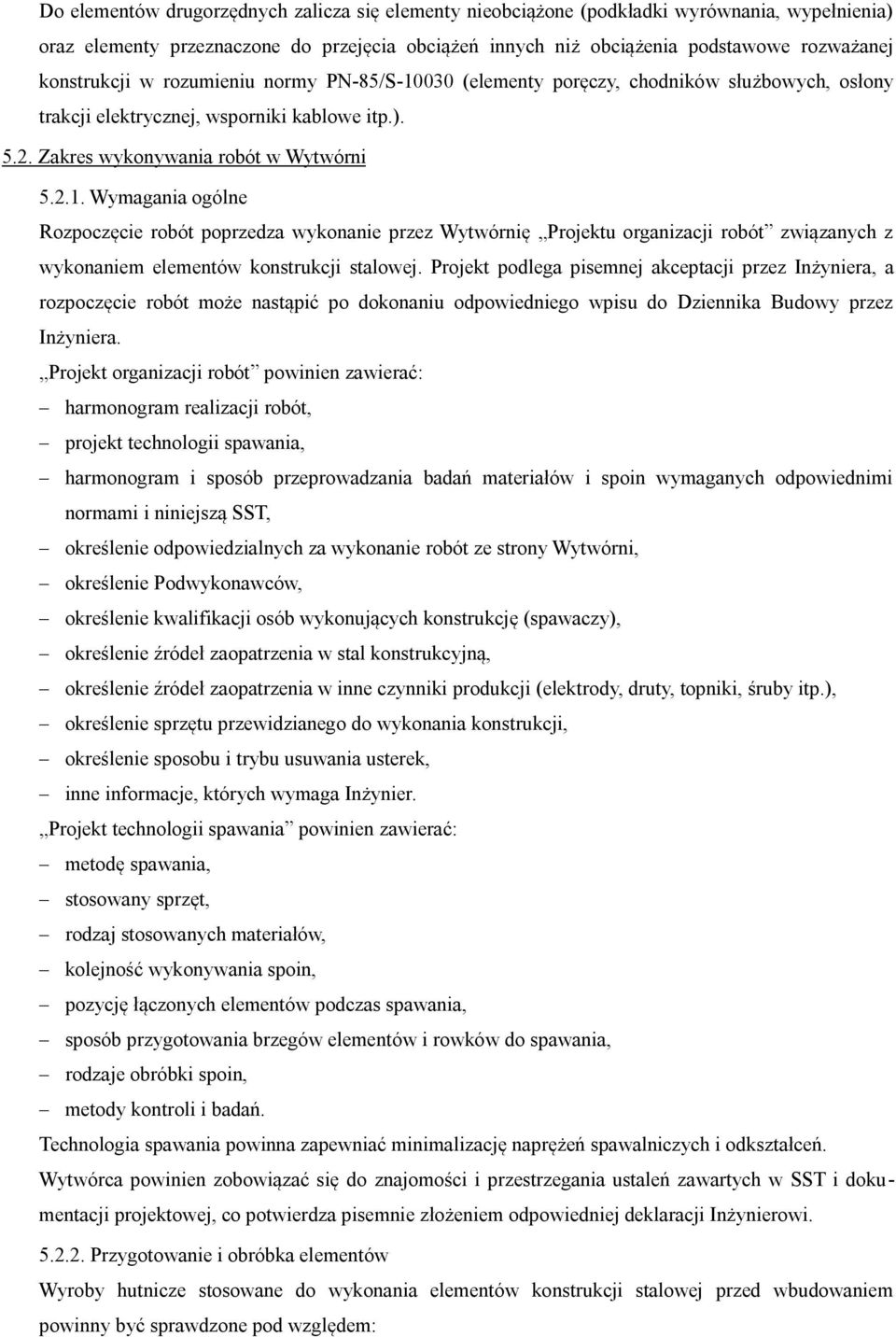 Projekt podlega pisemnej akceptacji przez Inżyniera, a rozpoczęcie robót może nastąpić po dokonaniu odpowiedniego wpisu do Dziennika Budowy przez Inżyniera.