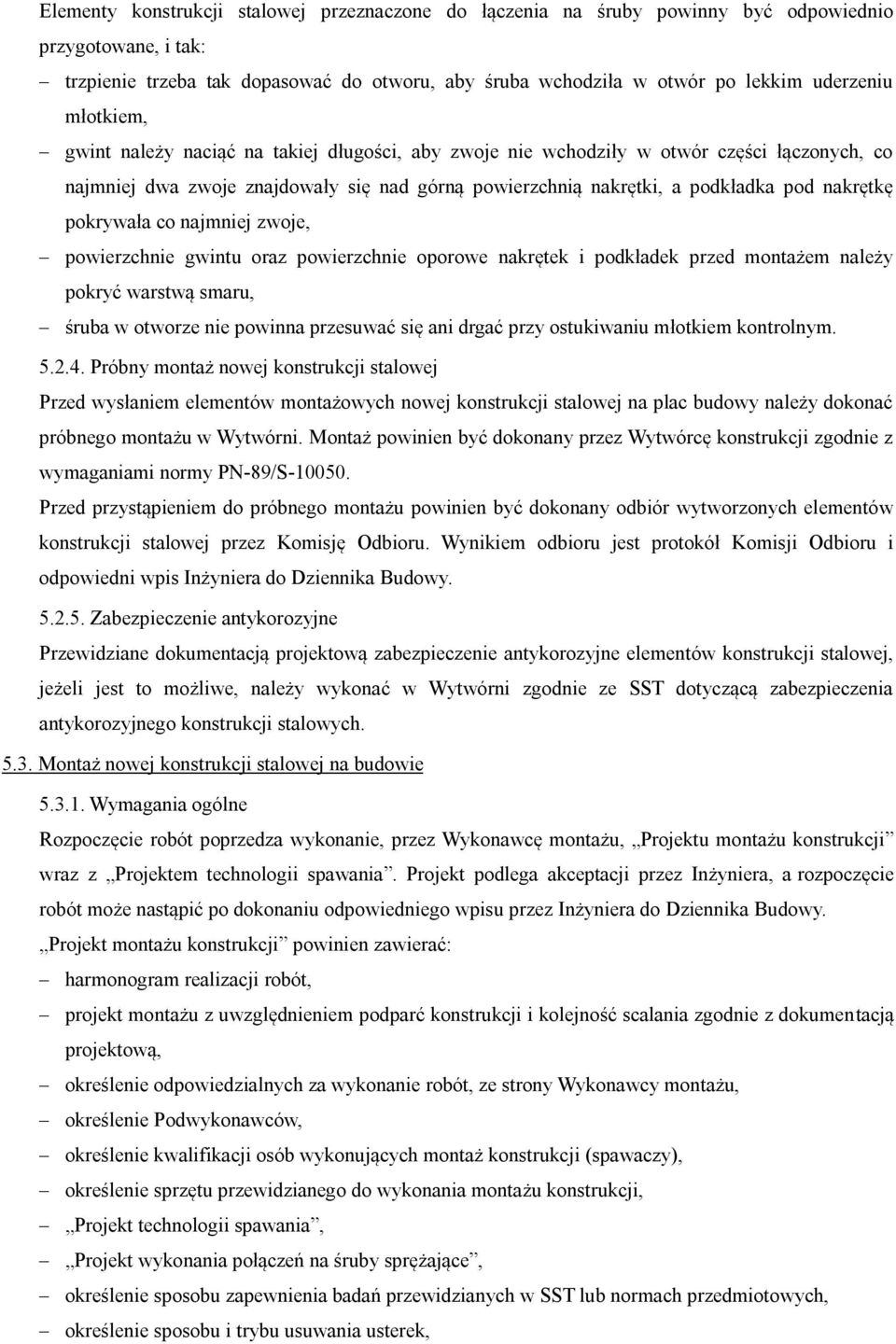 pokrywała co najmniej zwoje, powierzchnie gwintu oraz powierzchnie oporowe nakrętek i podkładek przed montażem należy pokryć warstwą smaru, śruba w otworze nie powinna przesuwać się ani drgać przy