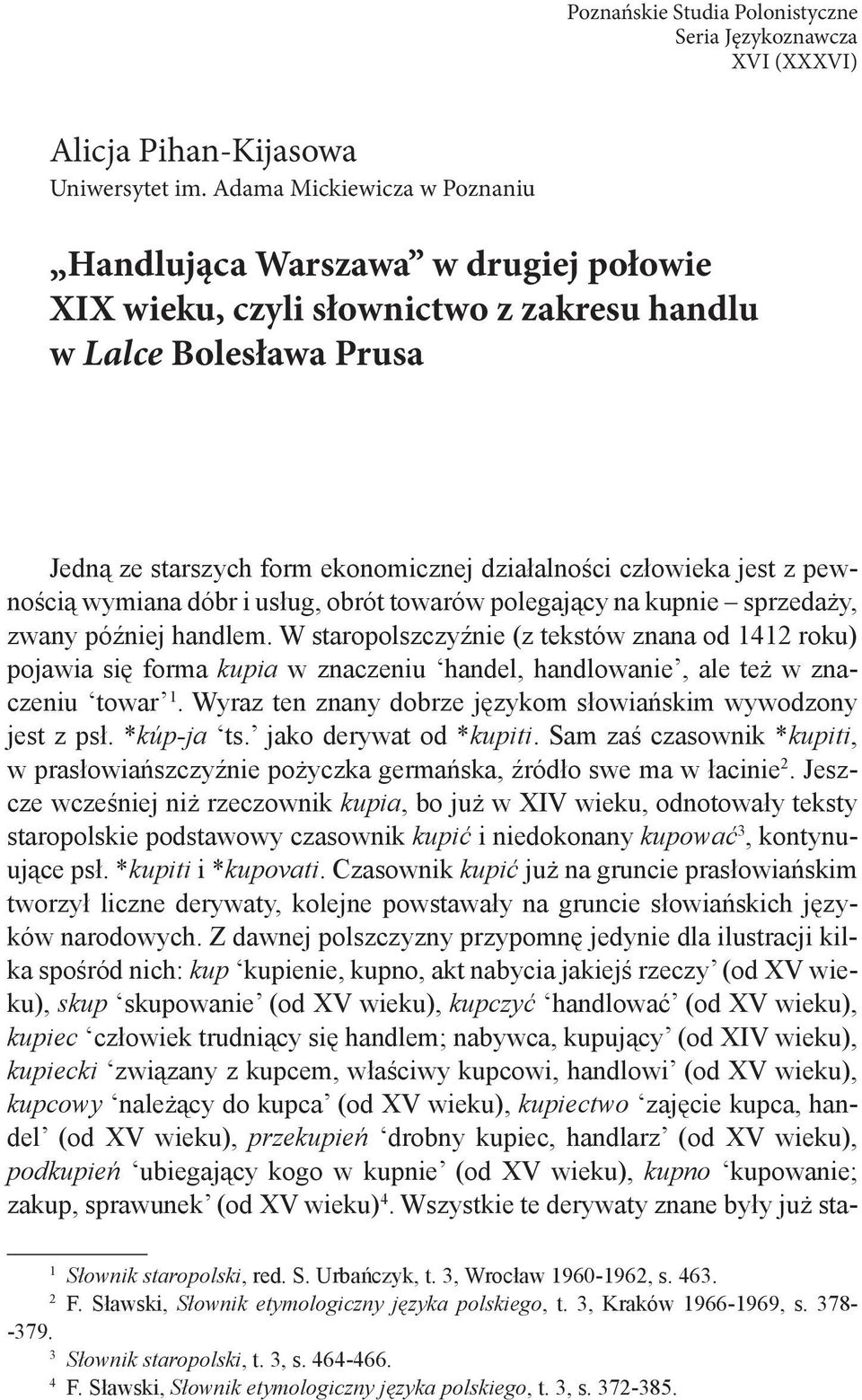 jest z pewnością wymiana dóbr i usług, obrót towarów polegający na kupnie sprzedaży, zwany później handlem.