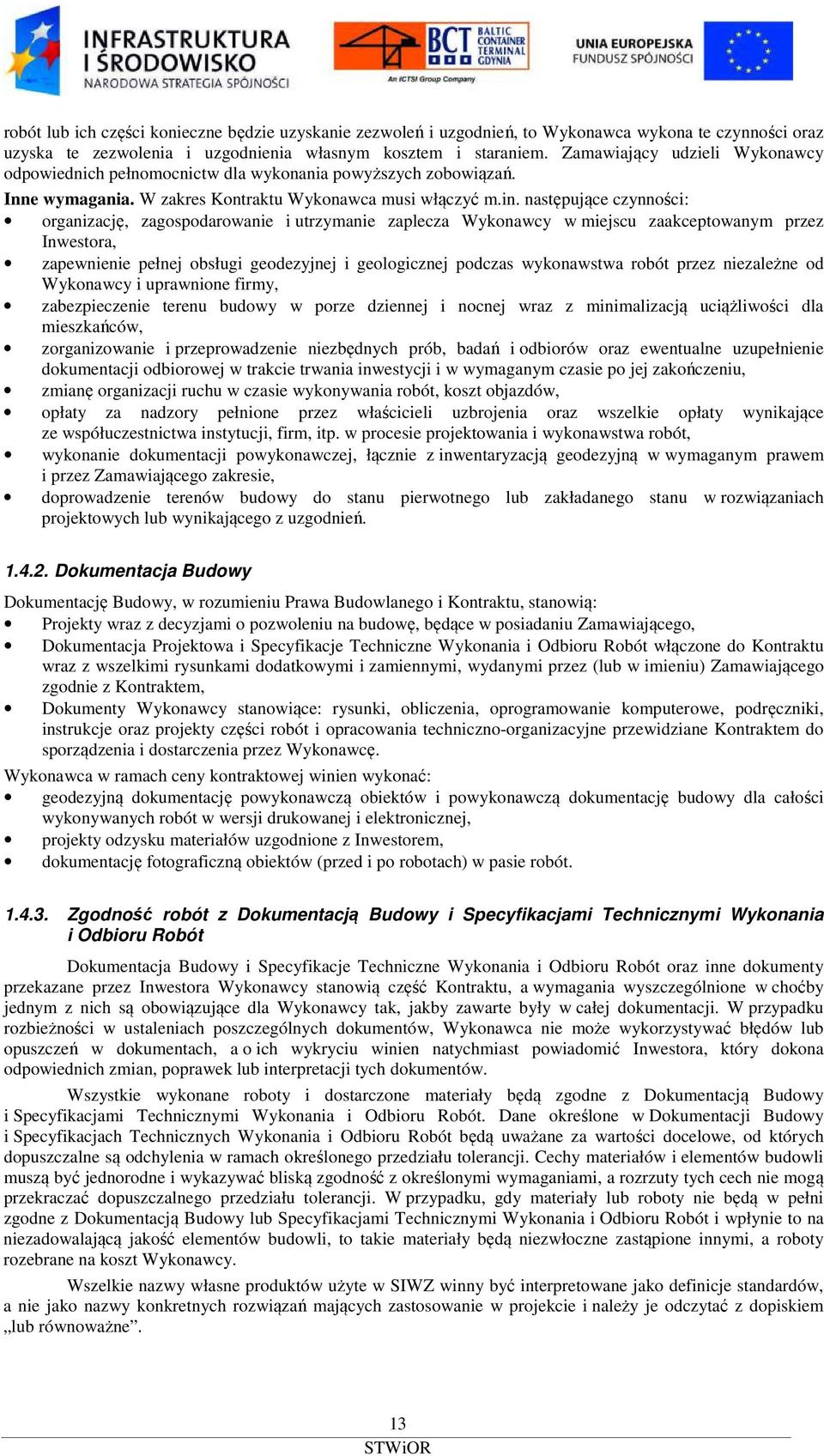 następujące czynności: organizację, zagospodarowanie i utrzymanie zaplecza Wykonawcy w miejscu zaakceptowanym przez Inwestora, zapewnienie pełnej obsługi geodezyjnej i geologicznej podczas