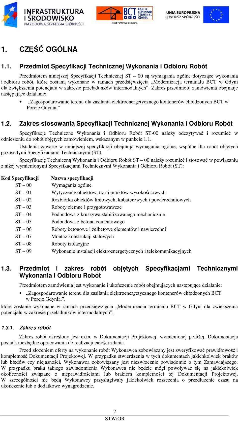 Zakres przedmiotu zamówienia obejmuje następujące działanie: Zagospodarowanie terenu dla zasilania elektroenergetycznego kontenerów chłodzonych BCT w Porcie Gdynia. 1.2.