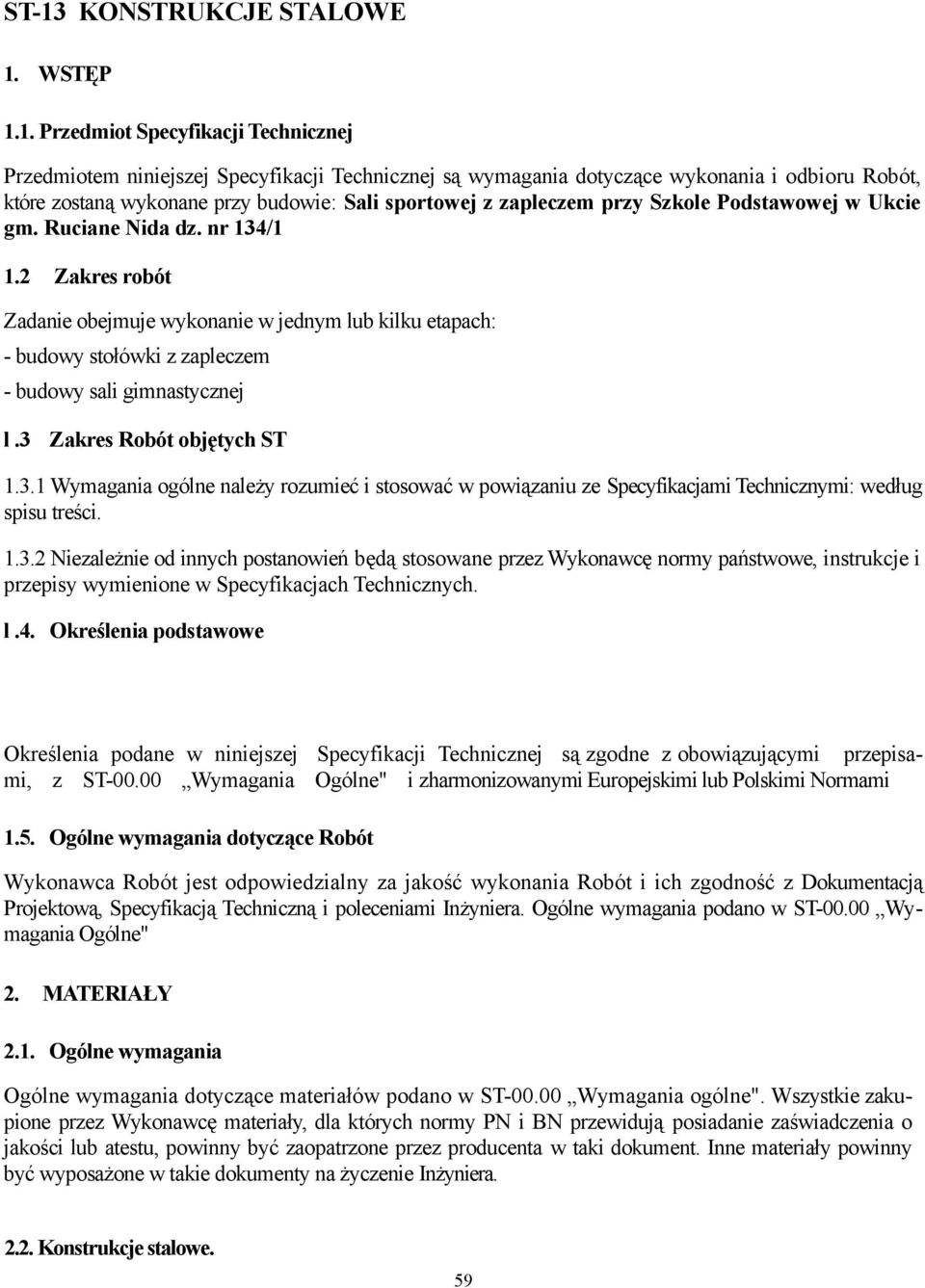 2 Zakres robót Zadanie obejmuje wykonanie w jednym lub kilku etapach: - budowy stołówki z zapleczem - budowy sali gimnastycznej l.3 