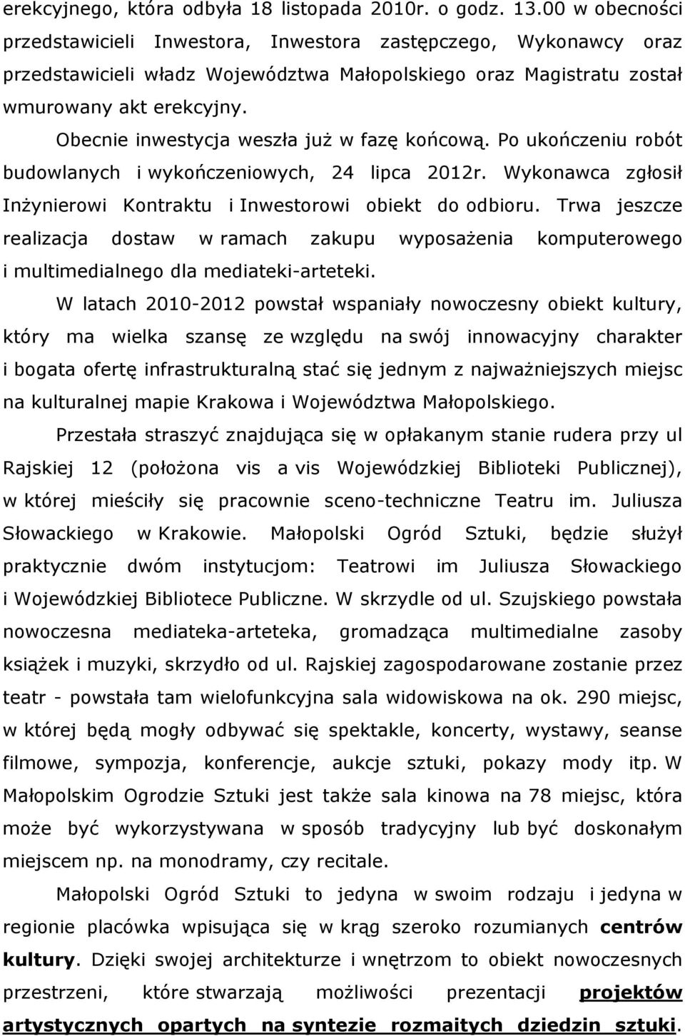 Obecnie inwestycja weszła już w fazę końcową. Po ukończeniu robót budowlanych i wykończeniowych, 24 lipca 2012r. Wykonawca zgłosił Inżynierowi Kontraktu i Inwestorowi obiekt do odbioru.