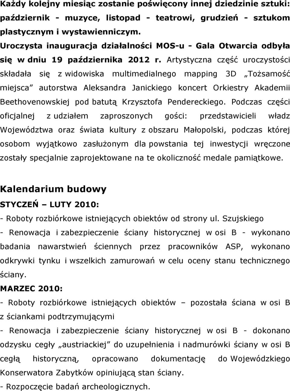 Artystyczna część uroczystości składała się z widowiska multimedialnego mapping 3D Tożsamość miejsca autorstwa Aleksandra Janickiego koncert Orkiestry Akademii Beethovenowskiej pod batutą Krzysztofa