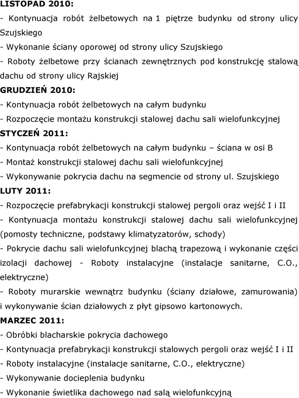 - Kontynuacja robót żelbetowych na całym budynku ściana w osi B - Montaż konstrukcji stalowej dachu sali wielofunkcyjnej - Wykonywanie pokrycia dachu na segmencie od strony ul.