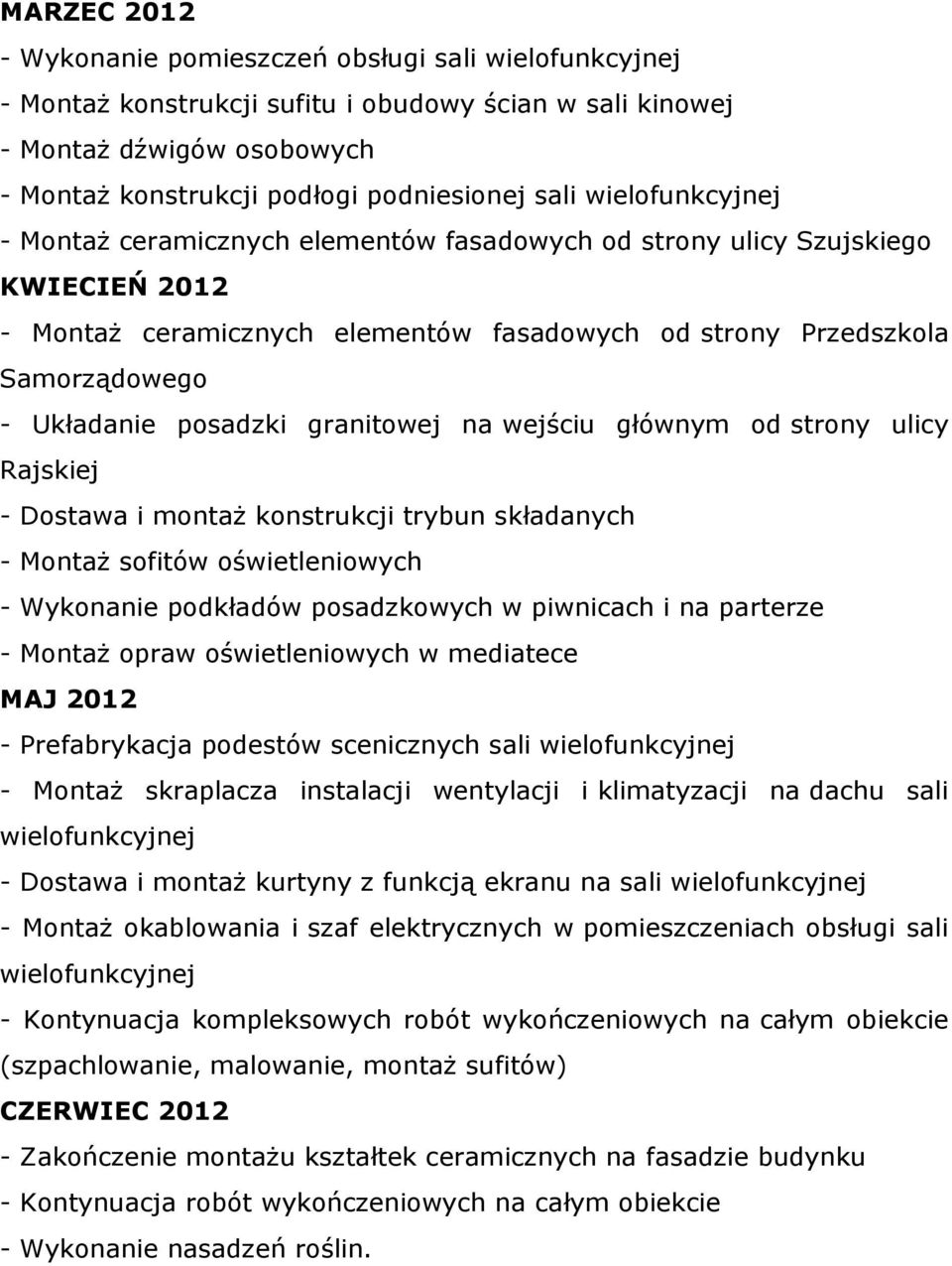 granitowej na wejściu głównym od strony ulicy Rajskiej - Dostawa i montaż konstrukcji trybun składanych - Montaż sofitów oświetleniowych - Wykonanie podkładów posadzkowych w piwnicach i na parterze -