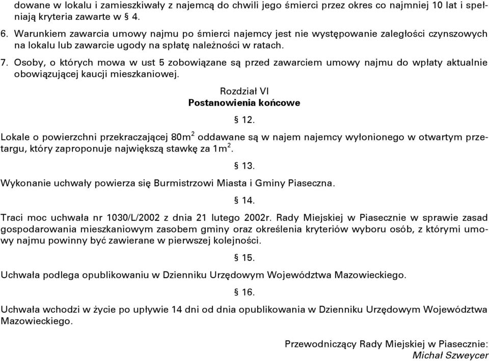 Osoby, o których mowa w ust 5 zobowiązane są przed zawarciem umowy najmu do wpłaty aktualnie obowiązującej kaucji mieszkaniowej. Rozdział VI Postanowienia końcowe 12.