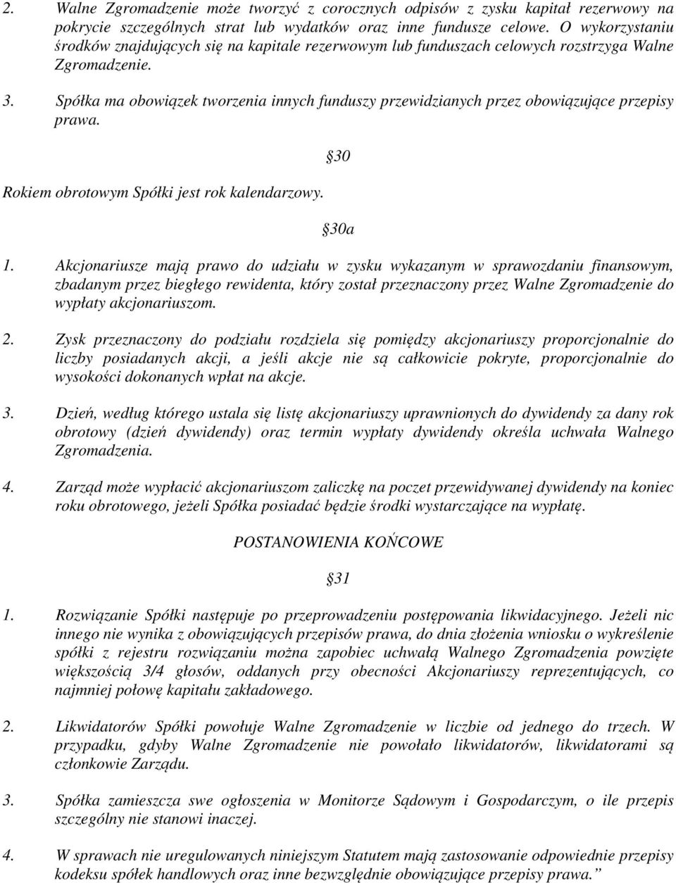 Spółka ma obowiązek tworzenia innych funduszy przewidzianych przez obowiązujące przepisy prawa. Rokiem obrotowym Spółki jest rok kalendarzowy. 30 30a 1.