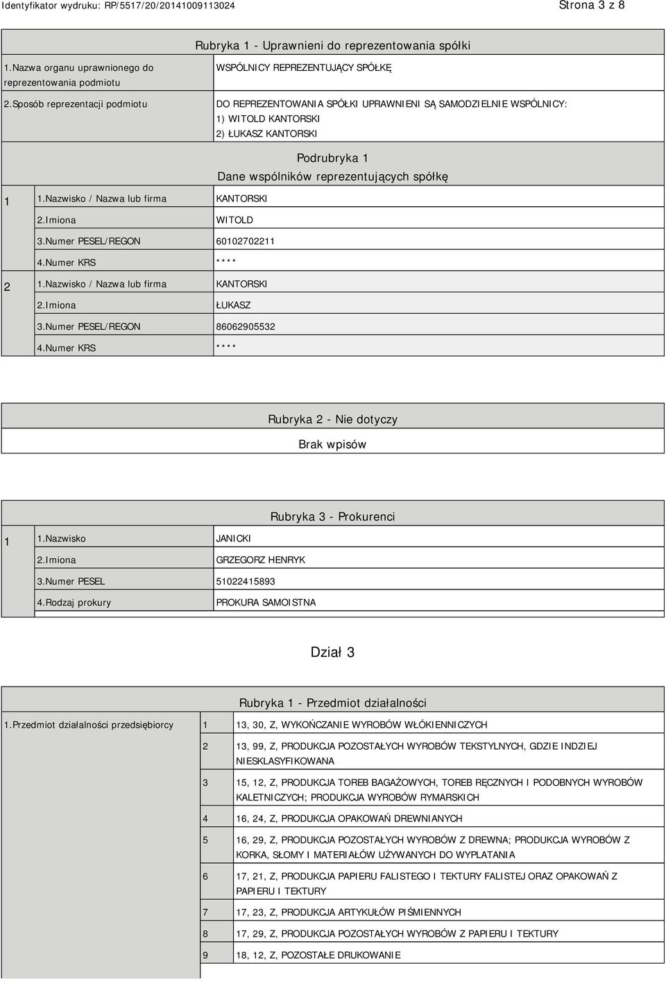 Nazwisko / Nazwa lub firma KANTORSKI Podrubryka 1 Dane wspólników reprezentujących spółkę WITOLD 3.Numer PESEL/REGON 60102702211 4.Numer KRS **** 2 1.Nazwisko / Nazwa lub firma KANTORSKI ŁUKASZ 3.