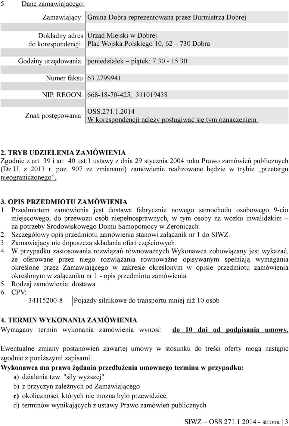 39 i art. 40 ust.1 ustawy z dnia 29 stycznia 2004 roku Prawo zamówień publicznych (Dz.U. z 2013 r. poz. 907 ze zmianami) zamówienie realizowane będzie w trybie przetargu nieograniczonego. 3.