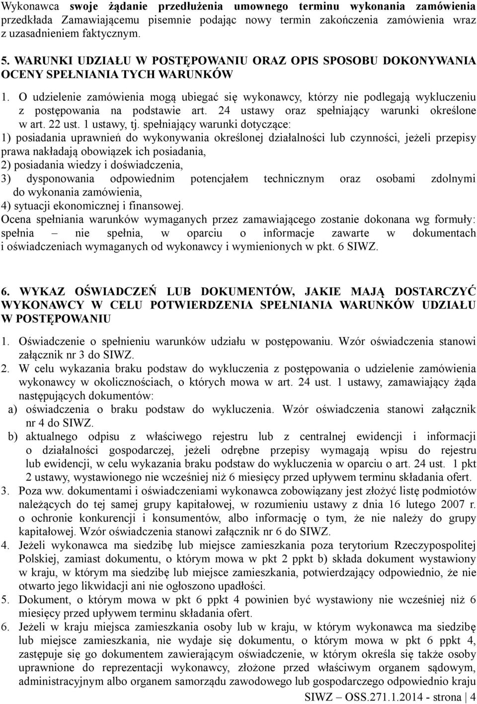 O udzielenie zamówienia mogą ubiegać się wykonawcy, którzy nie podlegają wykluczeniu z postępowania na podstawie art. 24 ustawy oraz spełniający warunki określone w art. 22 ust. 1 ustawy, tj.