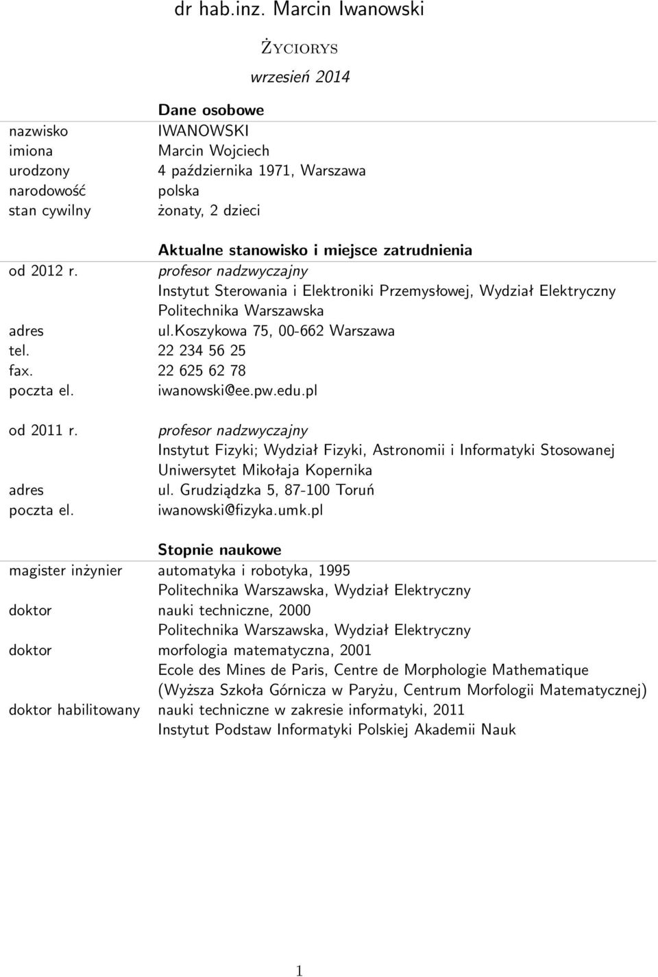 stanowisko i miejsce zatrudnienia od 2012 r. profesor nadzwyczajny Instytut Sterowania i Elektroniki Przemysłowej, Wydział Elektryczny Politechnika Warszawska adres ul.