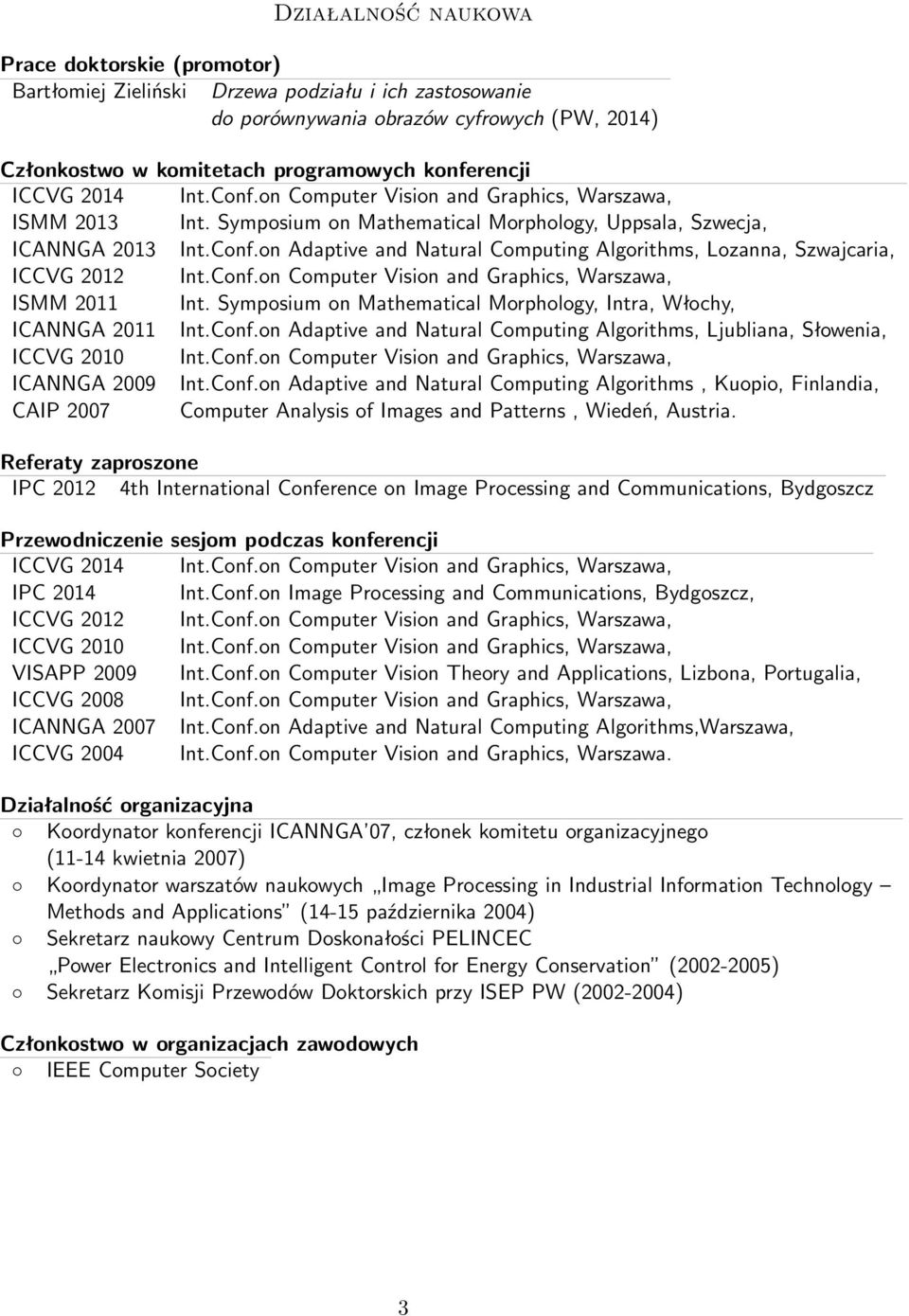 Conf.on Computer Vision and Graphics, Warszawa, ISMM 2011 Int. Symposium on Mathematical Morphology, Intra, Włochy, ICANNGA 2011 Int.Conf.on Adaptive and Natural Computing Algorithms, Ljubliana, Słowenia, ICCVG 2010 Int.