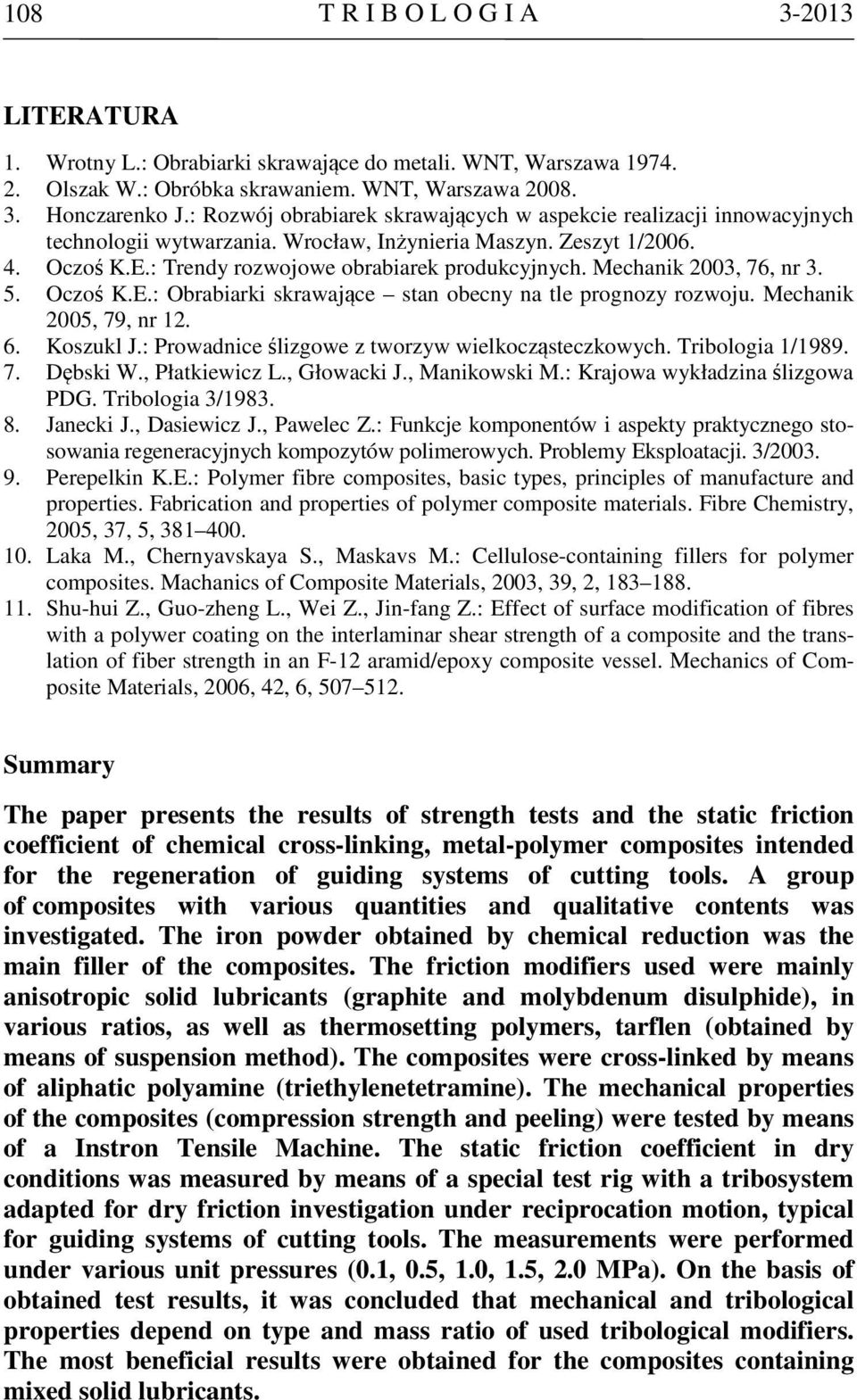 Mechanik 23, 76, nr 3. 5. Oczoś K.E.: Obrabiarki skrawające stan obecny na tle prognozy rozwoju. Mechanik 25, 79, nr 12. 6. Koszukl J.: Prowadnice ślizgowe z tworzyw wielkocząsteczkowych.