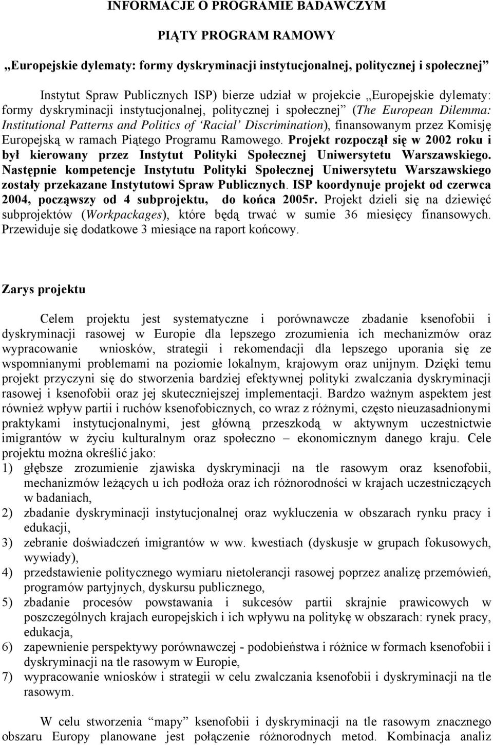 Europejską w ramach Piątego Programu Ramowego. Projekt rozpoczął się w 2002 roku i był kierowany przez Instytut Polityki Społecznej Uniwersytetu Warszawskiego.