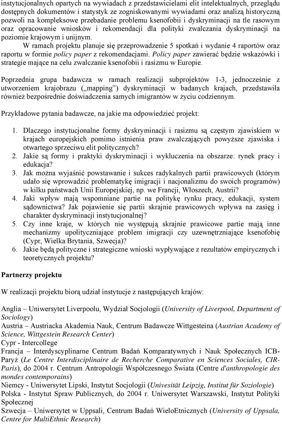 W ramach projektu planuje się przeprowadzenie 5 spotkań i wydanie 4 raportów oraz raportu w formie policy paper z rekomendacjami.