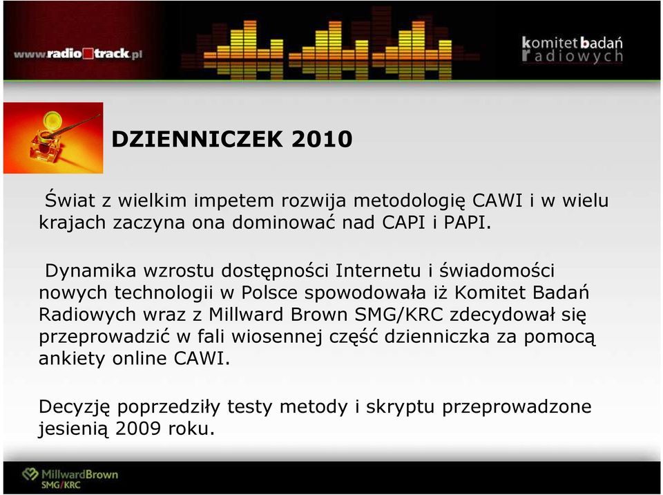 Dynamika wzrostu dostępności Internetu i świadomości nowych technologii w Polsce spowodowała iŝ Komitet Badań