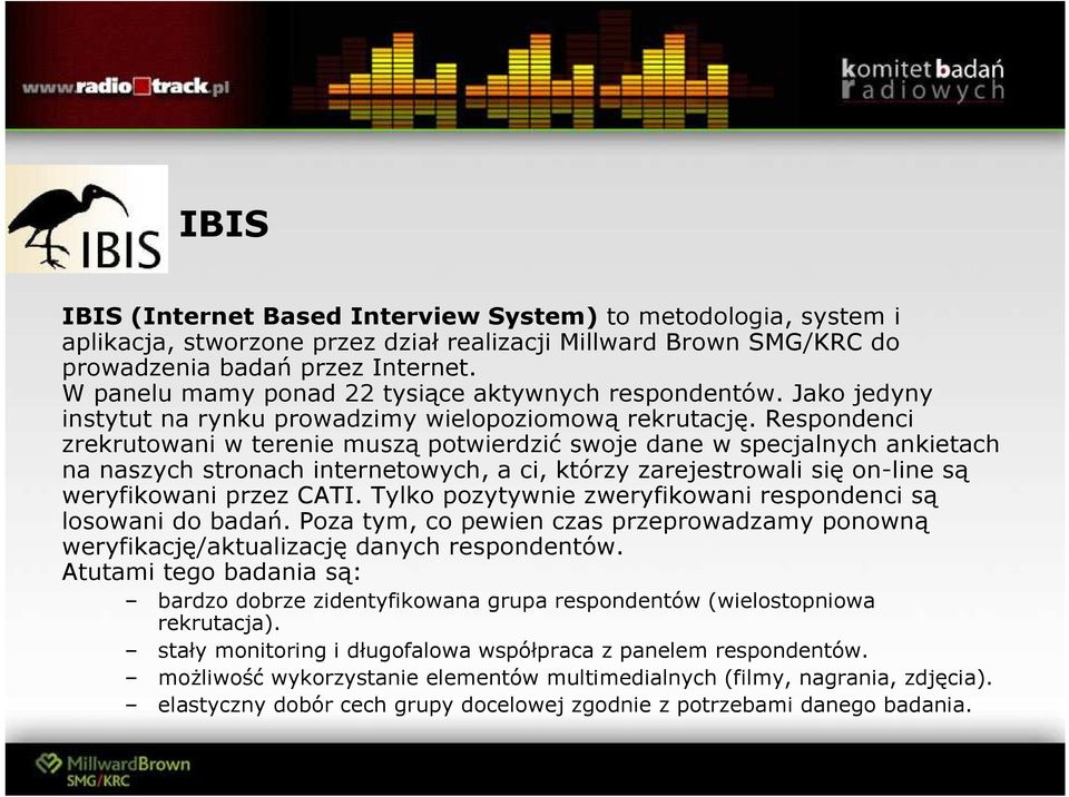 Respondenci zrekrutowani w terenie muszą potwierdzić swoje dane w specjalnych ankietach na naszych stronach internetowych, a ci, którzy zarejestrowali się on-line są weryfikowani przez CATI.