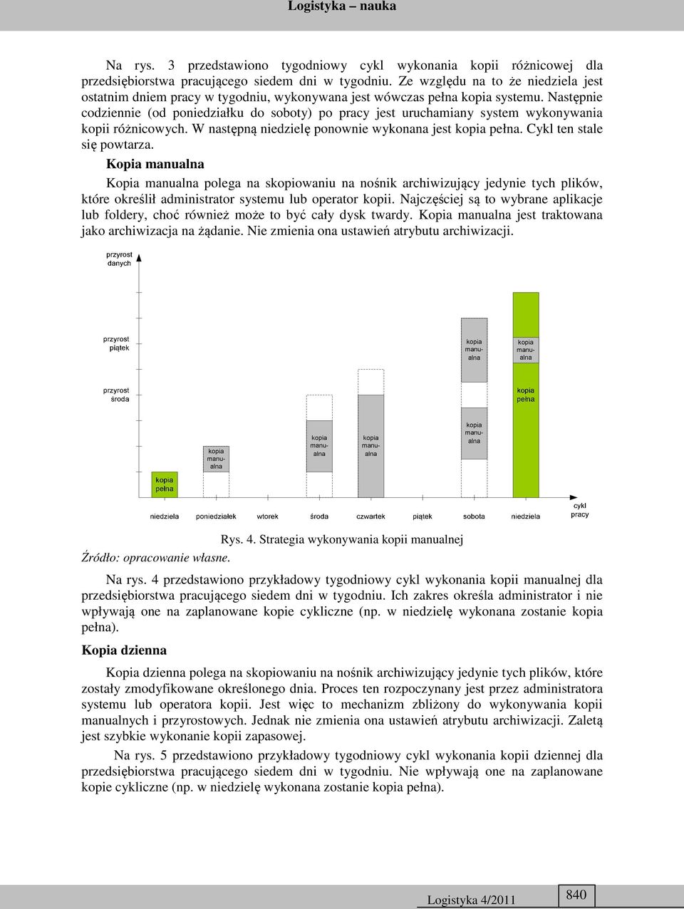 Następnie codziennie (od poniedziałku do soboty) po pracy jest uruchamiany system wykonywania kopii różnicowych. W następną niedzielę ponownie wykonana jest kopia pełna. Cykl ten stale się powtarza.