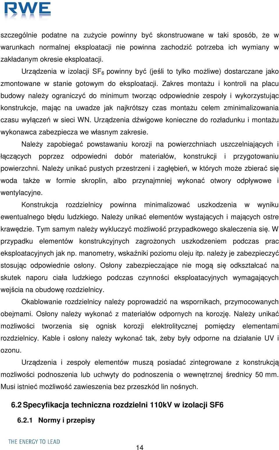 Zakres montażu i kontroli na placu budowy należy ograniczyć do minimum tworząc odpowiednie zespoły i wykorzystując konstrukcje, mając na uwadze jak najkrótszy czas montażu celem zminimalizowania