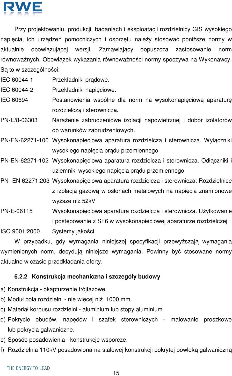 IEC 60044-2 Przekładniki napięciowe. IEC 60694 Postanowienia wspólne dla norm na wysokonapięciową aparaturę rozdzielczą i sterowniczą.