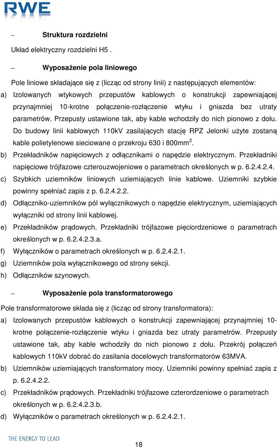 10-krotne połączenie-rozłączenie wtyku i gniazda bez utraty parametrów. Przepusty ustawione tak, aby kable wchodziły do nich pionowo z dołu.