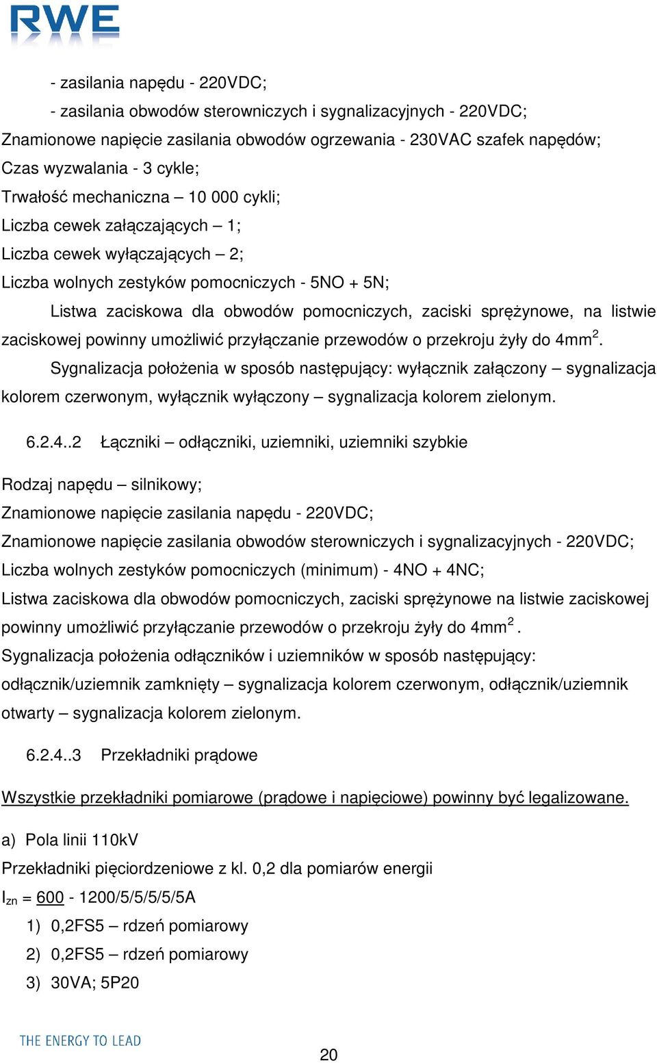 sprężynowe, na listwie zaciskowej powinny umożliwić przyłączanie przewodów o przekroju żyły do 4mm 2.