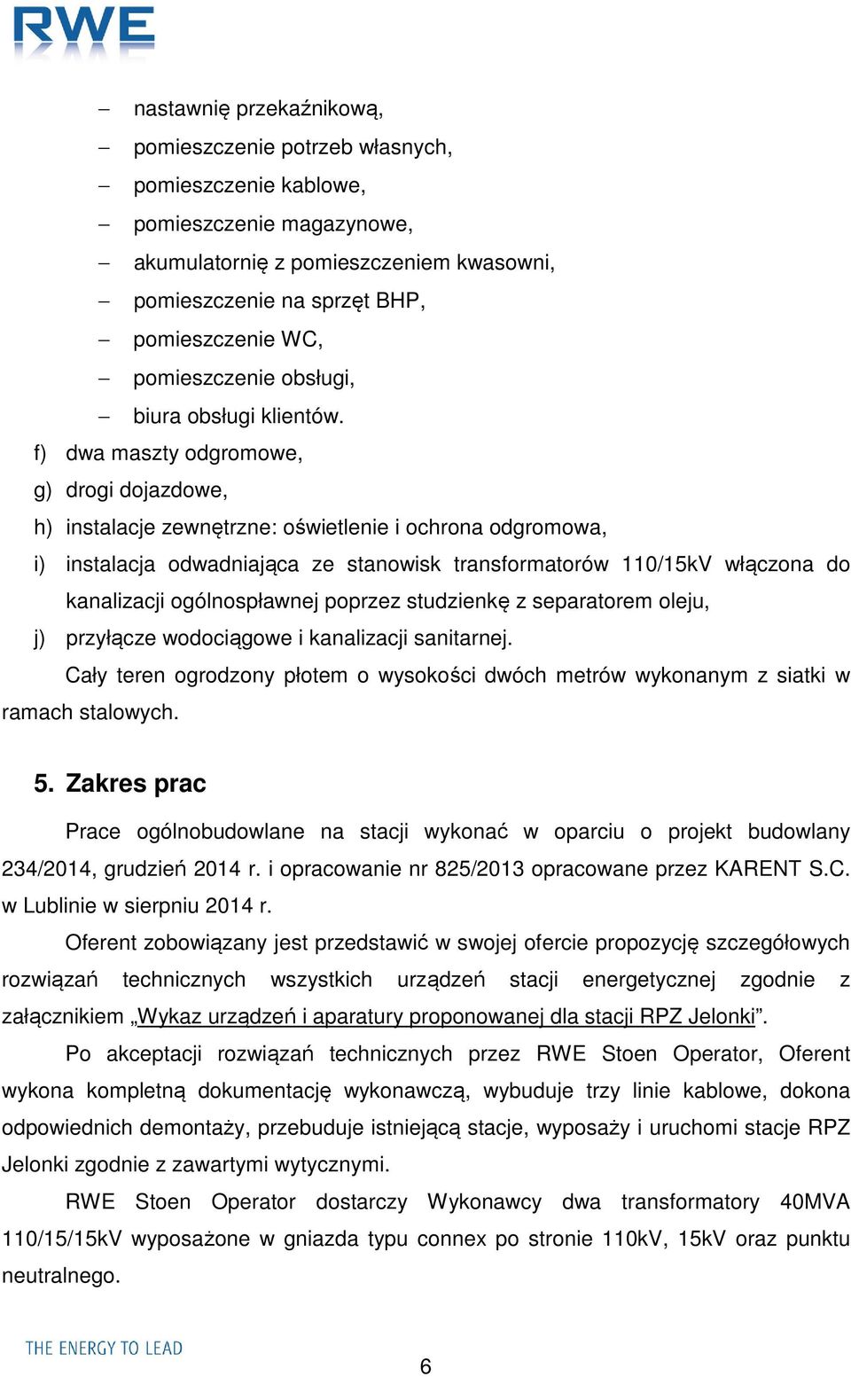 f) dwa maszty odgromowe, g) drogi dojazdowe, h) instalacje zewnętrzne: oświetlenie i ochrona odgromowa, i) instalacja odwadniająca ze stanowisk transformatorów 110/15kV włączona do kanalizacji