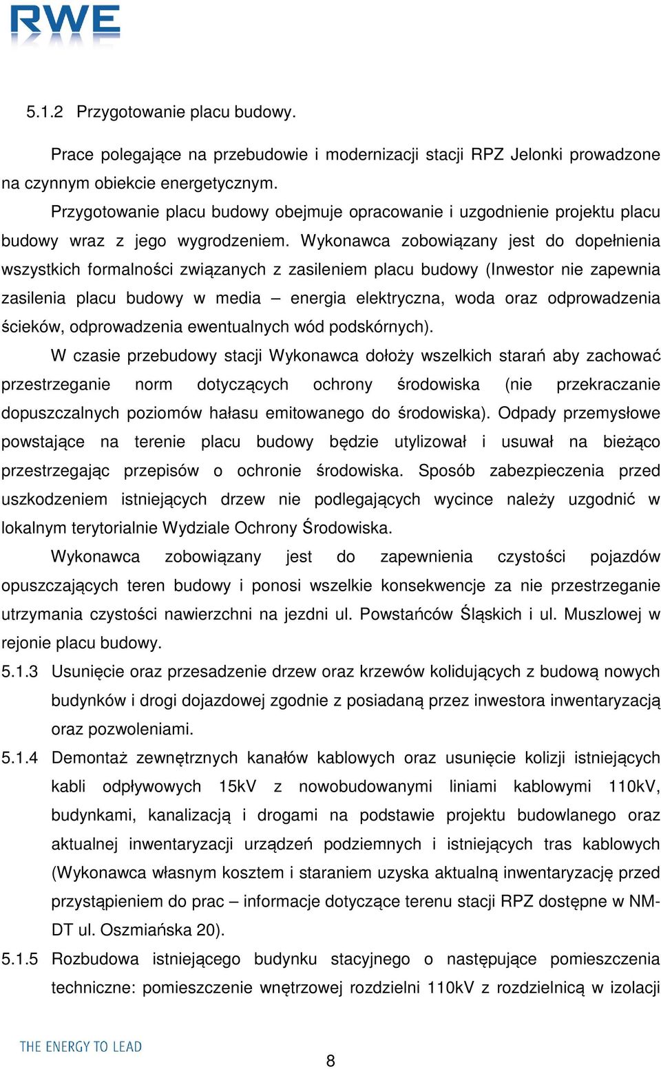 Wykonawca zobowiązany jest do dopełnienia wszystkich formalności związanych z zasileniem placu budowy (Inwestor nie zapewnia zasilenia placu budowy w media energia elektryczna, woda oraz