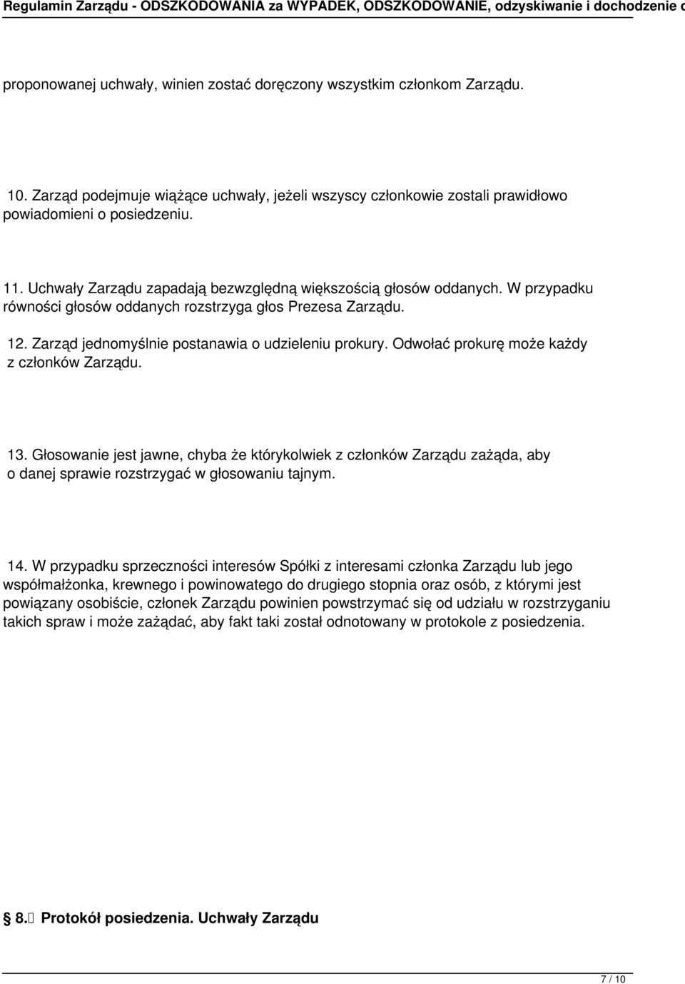 Odwołać prokurę może każdy z członków Zarządu. 13. Głosowanie jest jawne, chyba że którykolwiek z członków Zarządu zażąda, aby o danej sprawie rozstrzygać w głosowaniu tajnym. 14.