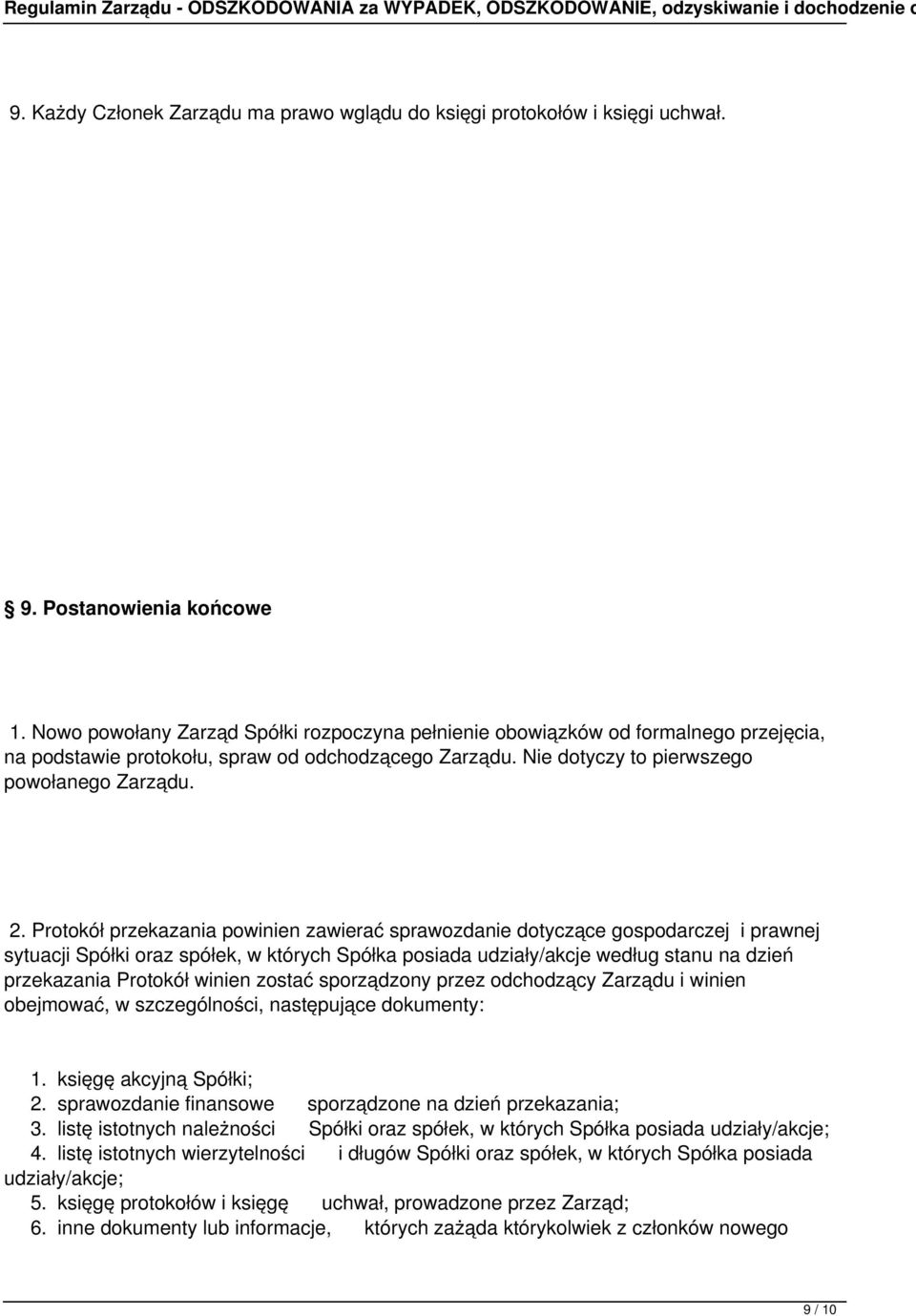 Protokół przekazania powinien zawierać sprawozdanie dotyczące gospodarczej i prawnej sytuacji Spółki oraz spółek, w których Spółka posiada udziały/akcje według stanu na dzień przekazania Protokół