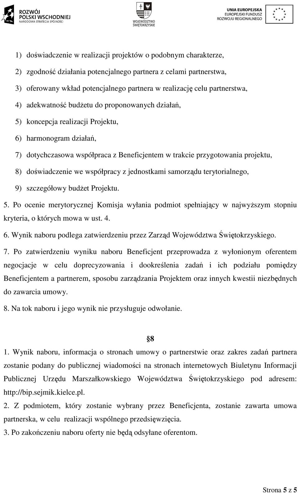 8) doświadczenie we współpracy z jednostkami samorządu terytorialnego, 9) szczegółowy budżet Projektu. 5.