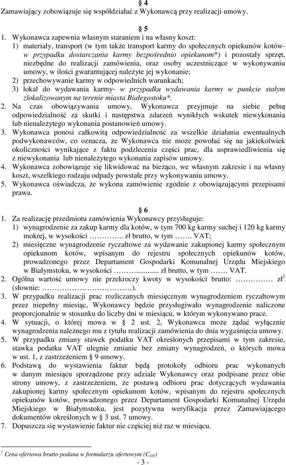 pozostały sprzęt, niezbędne do realizacji zamówienia, oraz osoby uczestniczące w wykonywaniu umowy, w ilości gwarantującej należyte jej wykonanie; 2) przechowywanie karmy w odpowiednich warunkach; 3)